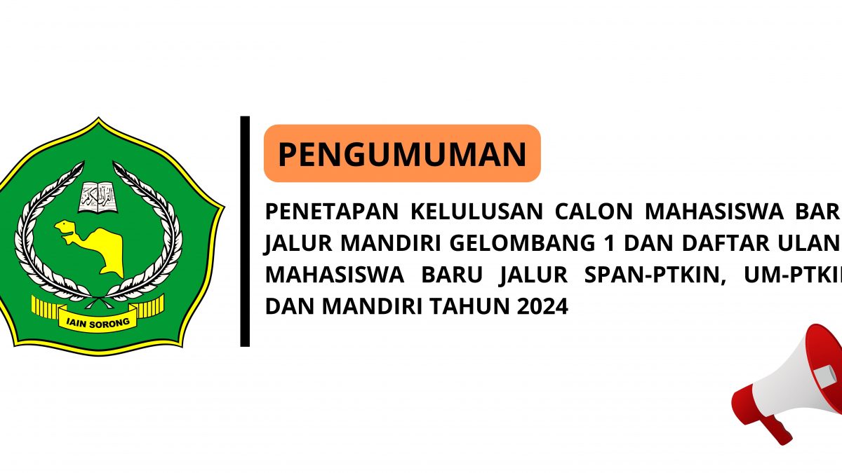 PENGUMUMAN PENETAPAN KELULUSAN CALON MAHASISWA BARU JALUR MANDIRI GELOMBANG 1 DAN DAFTAR ULANG MAHASISWA BARU JALUR SPAN-PTKIN, UM-PTKIN DAN MANDIRI PADA INSTITUT AGAMA ISLAM NEGERI SORONG TAHUN 2024